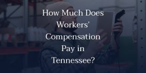 How Much Does Workers’ Compensation Pay in Tennessee?