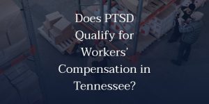 Does PTSD Qualify for Workers’ Compensation in Tennessee?